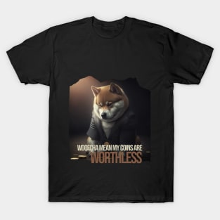 Woofcha mean my coins are worthless T-Shirt